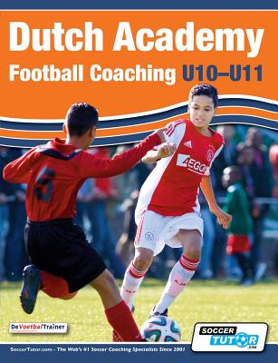 Dutch Academy Football Coaching (U10-11) - Technical and Tactical Practices from Top Dutch Coaches - Devoetbaltrainer