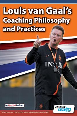 Louis van Gaal's Coaching Philosophy and Practices - Devoetbaltrainer