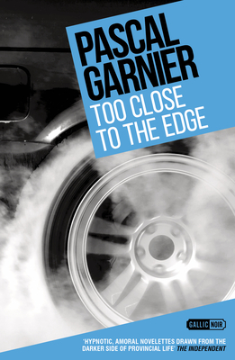 Too Close to the Edge: Shocking, Hilarious and Poignant Noir - Pascal Garnier