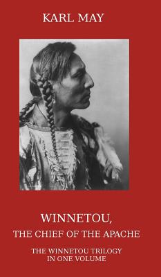 Winnetou, the Chief of the Apache: The Full Winnetou Trilogy in One Volume - Karl May
