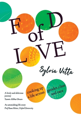 Food of Love: Cooking Up a Life Across Gender, Class and Race - Sylvia Vetta