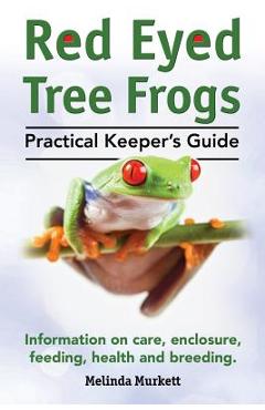 Poza produsului Red Eyed Tree Frogs. Practical Keeper's Guide for Red Eyed Three Frogs. Information on Care, Housing, Feeding and Breeding. - Melinda Murkett