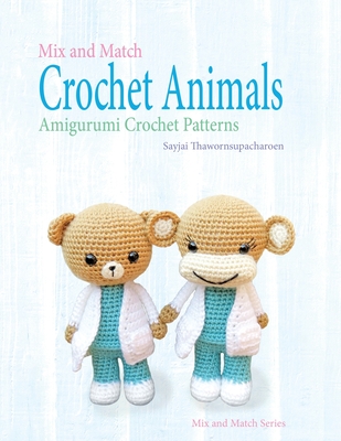 Mix and Match Crochet Animals: Amigurumi Crochet patterns - Sayjai Thawornsupacharoen