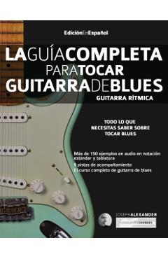 La guia completa para tocar guitarra de blues Libro 1: Guitarra ritmica - Joseph Alexander