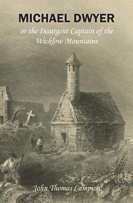 Michael Dwyer; or, the Insurgent Captain of the Wicklow Mountains: A Tale of the Rising in '98 - Derek A. Rowlinson