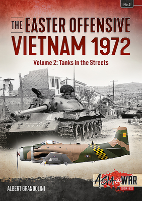 The Easter Offensive: Vietnam 1972: Volume 2 - Tanks in the Streets - Albert Grandolini