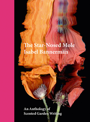 The Star-Nosed Mole: An Anthology of Scented Garden Writing - Isabel Bannerman