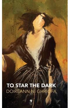Poza produsului To Star the Dark - Doireann Ní Ghríofa