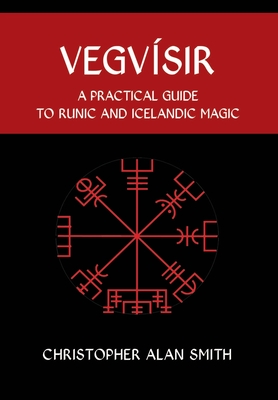 Vegvisir: A Practical Guide to Runic and Icelandic Magic - Christopher Alan Smith