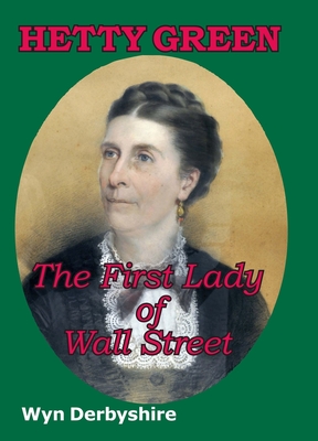 Hetty Green: The First Lady of Wall Street - Wyn Derbyshire