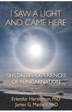 I Saw A Light And Came Here: Children's Experiences of Reincarnation - Erlendur Haraldsson