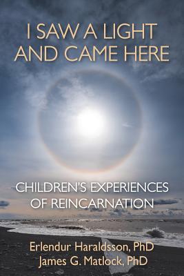 I Saw A Light And Came Here: Children's Experiences of Reincarnation - Erlendur Haraldsson