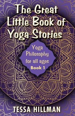 The Great Little Book of Yoga Stories: Yoga Philosophy for All Ages - Book 1 - Tessa Hillman