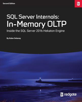 SQL Server Internals: In-Memory Oltp: Inside the SQL Server 2016 Hekaton Engine - Kalen Delaney