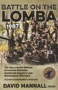 Poza produsului Battle on the Lomba 1987: The Day a South African Armoured Battalion Shattered Angola's Last Mechanized Offensive - A Crew Commander's Account - David Mannall