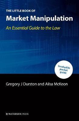 The Little Book of Market Manipulation: An Essential Guide to the Law - Gregory J. Durston