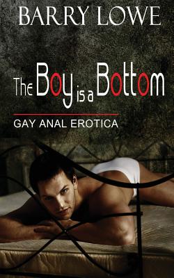 The Boy Is A Bottom: Gay Anal Erotica - Barry Lowe
