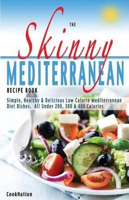 The Skinny Mediterranean Recipe Book: Healthy, Delicious & Low Calorie Mediterranean Dishes. All Under 300, 400 & 500 Calories - Cooknation