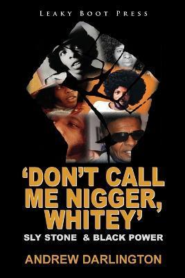 'Don't Call Me Nigger, Whitey': Sly Stone & Black Power - Andrew Darlington