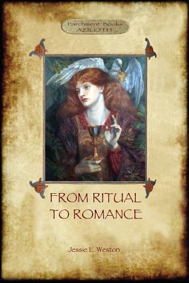 From Ritual to Romance: The True Source of the Holy Grail (Aziloth Books) - Jessie Laidlay Weston