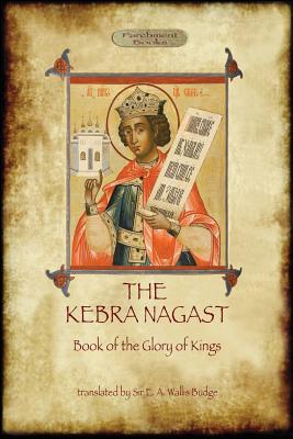The Kebra Negast (the Book of the Glory of Kings), with 15 original illustrations (Aziloth Books) - E. A. Wallis Budge