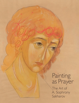 Painting as Prayer: The Art of A. Sophrony Sakharov - Sister Gabriela