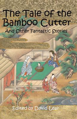 The Tale of the Bamboo Cutter and Other Fantastic Stories - David Lear