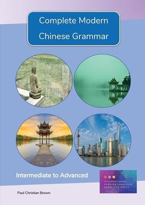 Complete Modern Chinese Grammar: Intermediate to Advanced - Paul C. Brown