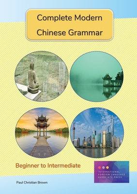 Complete Modern Chinese Grammar: Beginner to Intermediate - Paul C. Brown