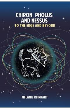 Poza produsului Chiron, Pholus and Nessus: To the Edge and Beyond - Melanie Reinhart