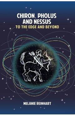 Chiron, Pholus and Nessus: To the Edge and Beyond - Melanie Reinhart