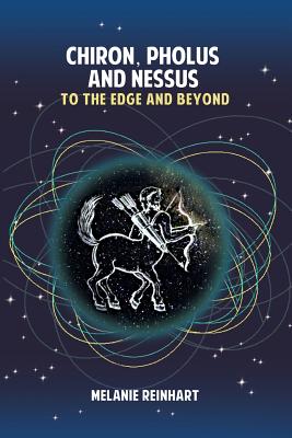 Chiron, Pholus and Nessus: To the Edge and Beyond - Melanie Reinhart