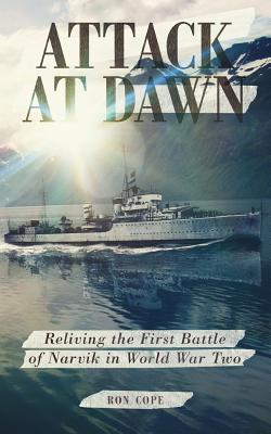 Attack at Dawn: Reliving the Battle of Narvik in World War II - Ron Cope