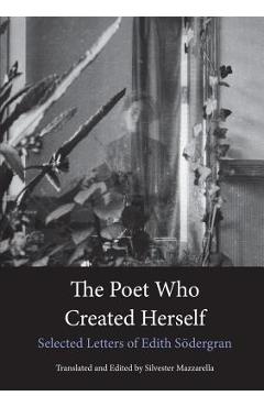 Poza produsului The Poet Who Created Herself: Selected Letters of Edith Södergran - Edith Södergran