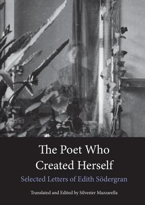 The Poet Who Created Herself: Selected Letters of Edith Södergran - Edith Södergran