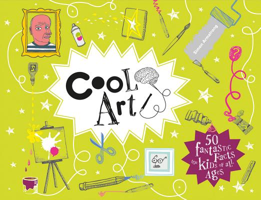 Cool Art: 50 Fantastic Facts for Kids of All Ages - Simon Armstrong