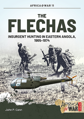 The Flechas: Insurgent Hunting in Eastern Angola, 1965-1974 - John P. Cann