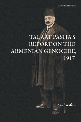 Talaat Pasha's Report on the Armenian Genocide [Expanded Edition] - Ara Sarafian