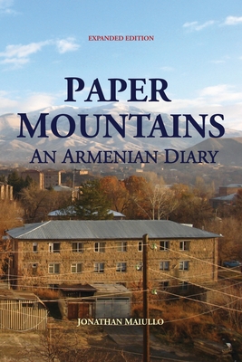 Paper Mountains: An Armenian Diary (Expanded Edition) - Jonathan Maiullo