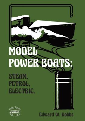 Model Power Boats: Steam, Petrol, Electric. - Edward W. Hobbs