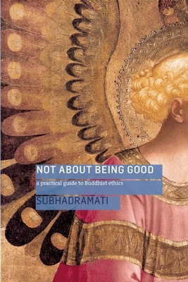 Not about Being Good: A Practical Guide to Buddhist Ethics - Subhadramati