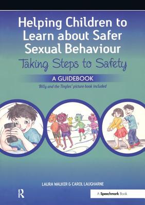 Helping Children to Learn about Safer Sexual Behaviour: A Narrative Approach to Working with Young Children and Sexually Concerning Behaviour - Laura Walker