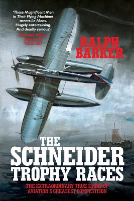 The Schneider Trophy Races: The Extraordinary True Story of Aviation's Greatest Competition - Ralph Barker
