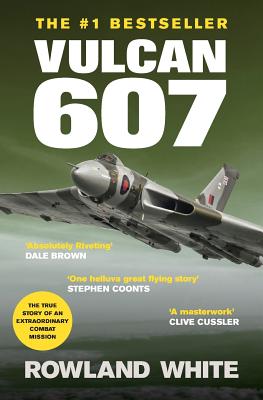 Vulcan 607: A True Military Aviation Classic - Rowland White