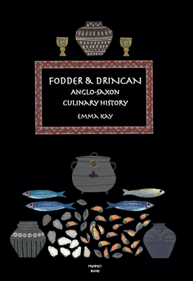 Fodder & Drincan: Anglo-Saxon Culinary History - Emma Kay
