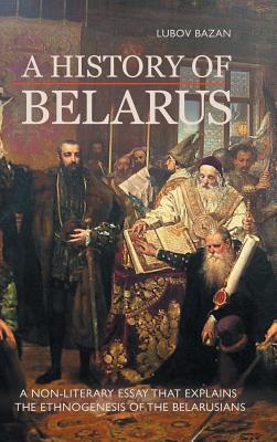 A History of Belarus - Lubov Bazan