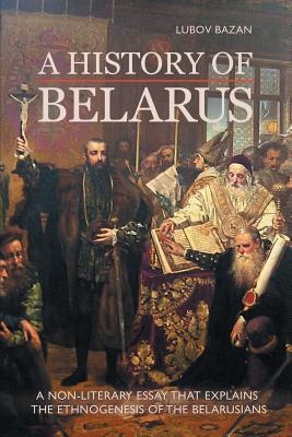 A History of Belarus - Lubov Bazan