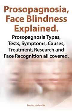 Poza produsului Prosopagnosia, Face Blindness Explained. Prosopagnosia Types, Tests, Symptoms, Causes, Treatment, Research and Face Recognition All Covered. - Lyndsay Leatherdale