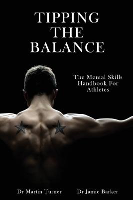 Tipping The Balance: The Mental Skills Handbook For Athletes [Sport Psychology Series] - Martin Turner