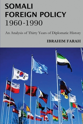 Somali Foreign Policy, 1960 - 1990: An Analysis of Thirty Years of Diplomatic History - Ibrahim Farah